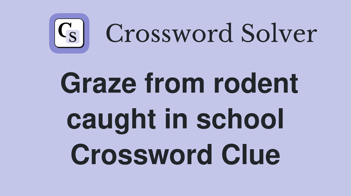 Graze from rodent caught in school Crossword Clue