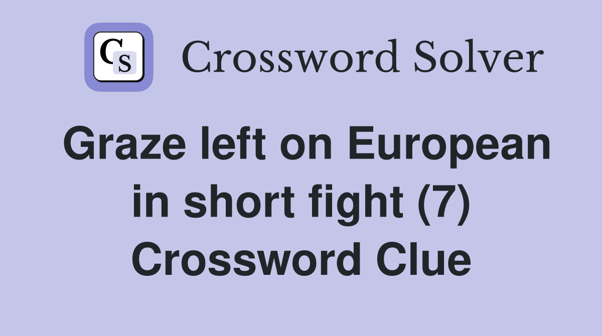 Graze left on European in short fight (7) Crossword Clue