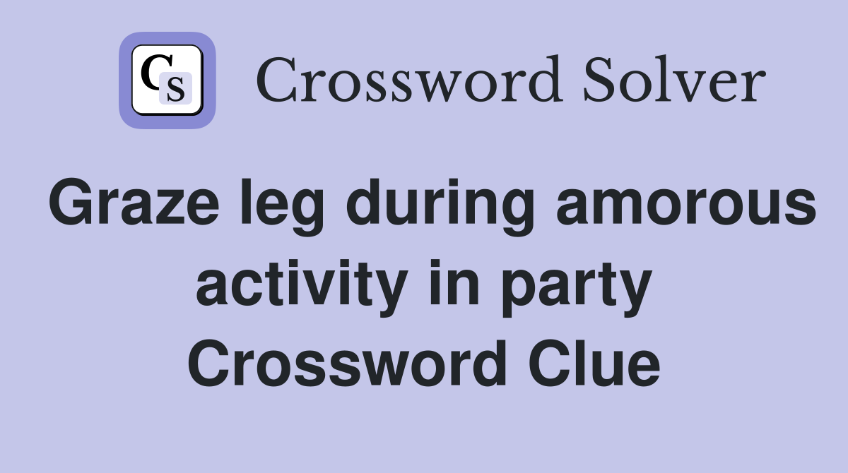 Graze leg during amorous activity in party Crossword Clue