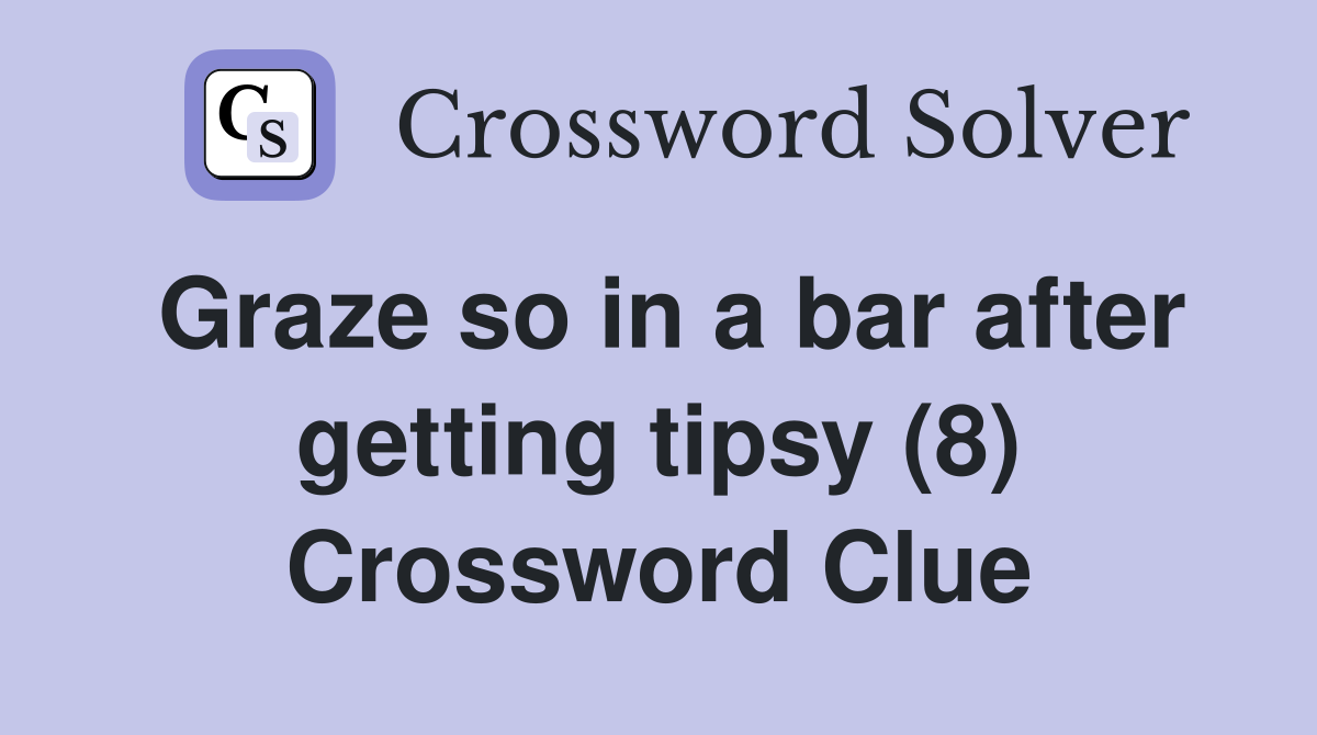 Graze so in a bar after getting tipsy (8) Crossword Clue