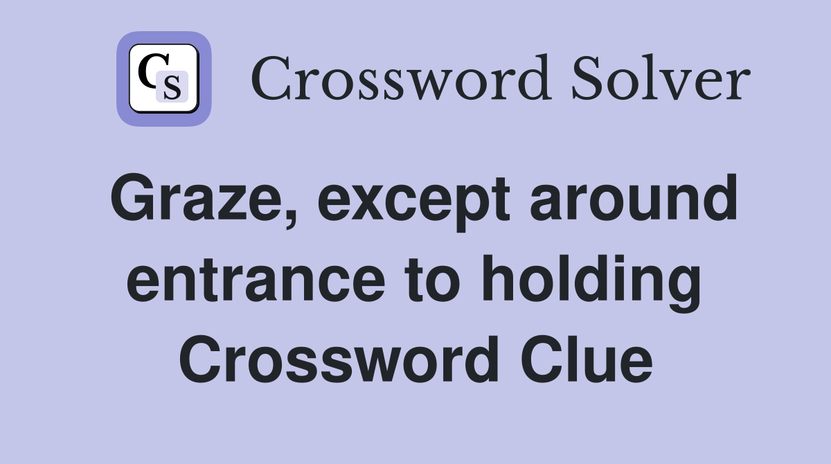 Graze, except around entrance to holding Crossword Clue