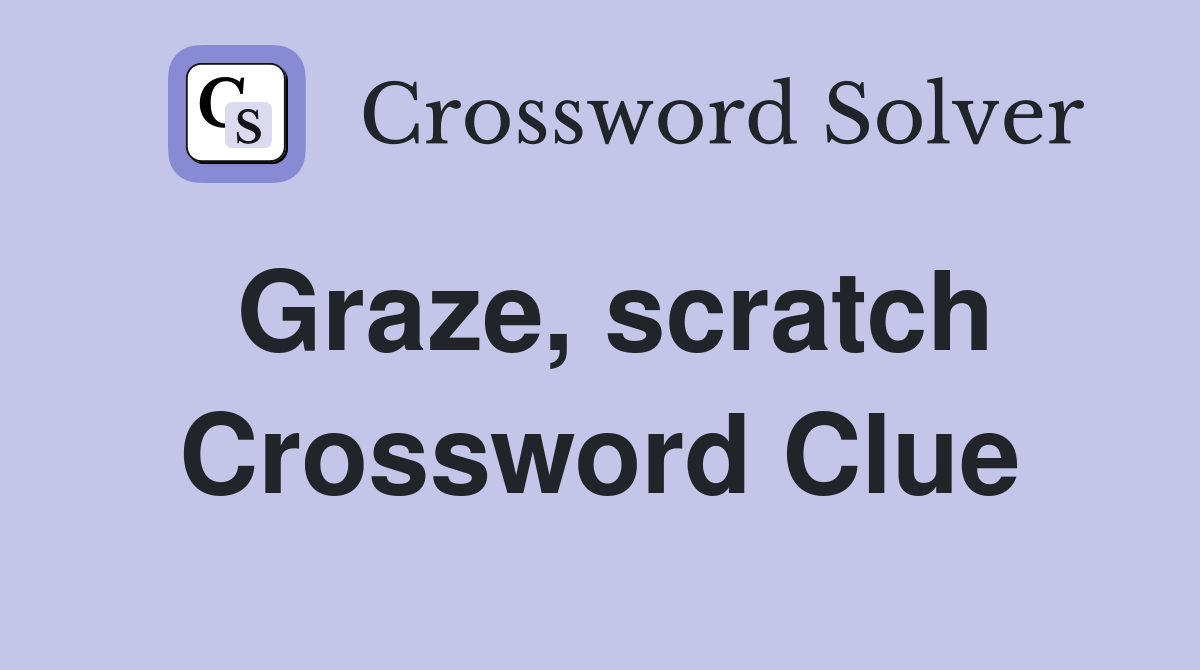 Graze, scratch Crossword Clue