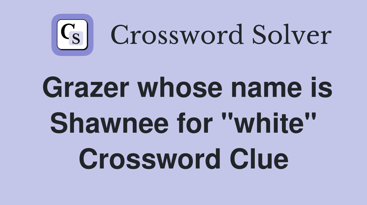 Grazer whose name is Shawnee for "white" Crossword Clue