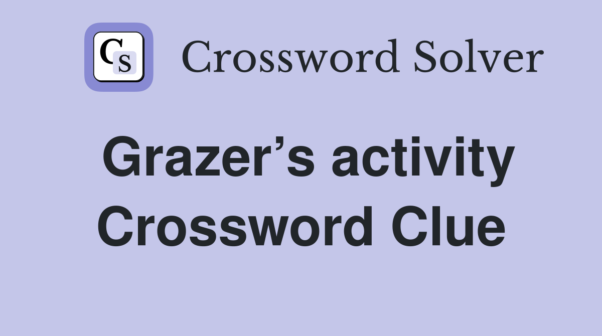 Grazer’s activity Crossword Clue
