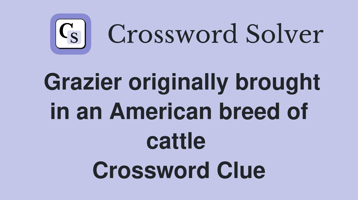 Grazier originally brought in an American breed of cattle  Crossword Clue