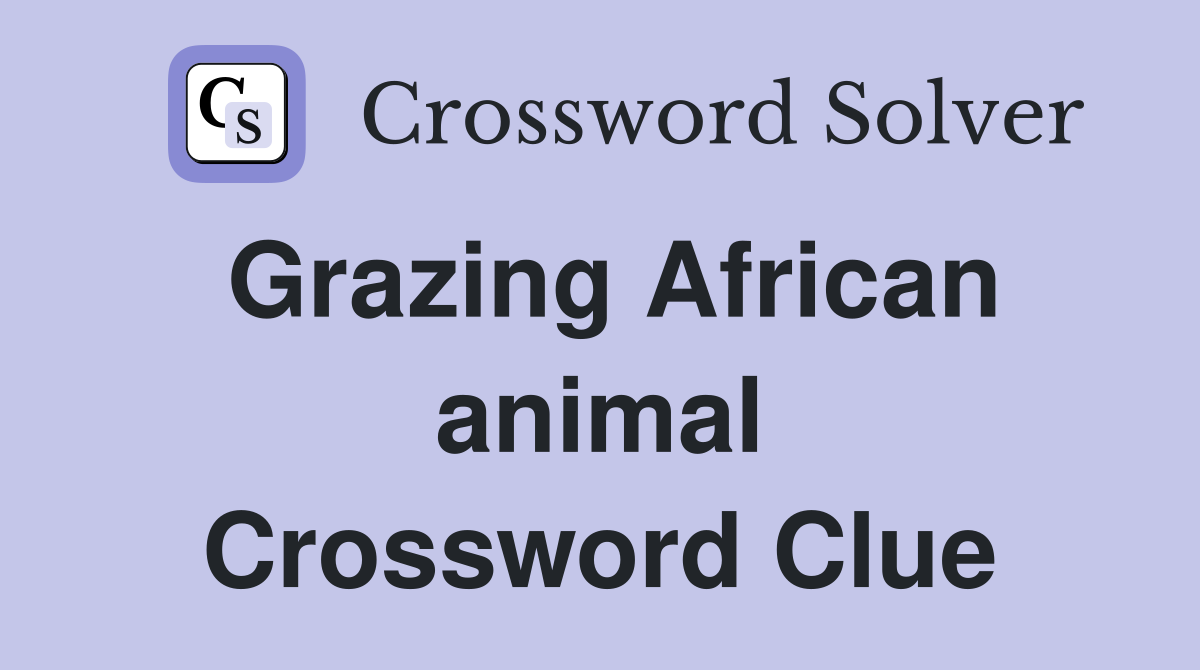 Grazing African animal Crossword Clue