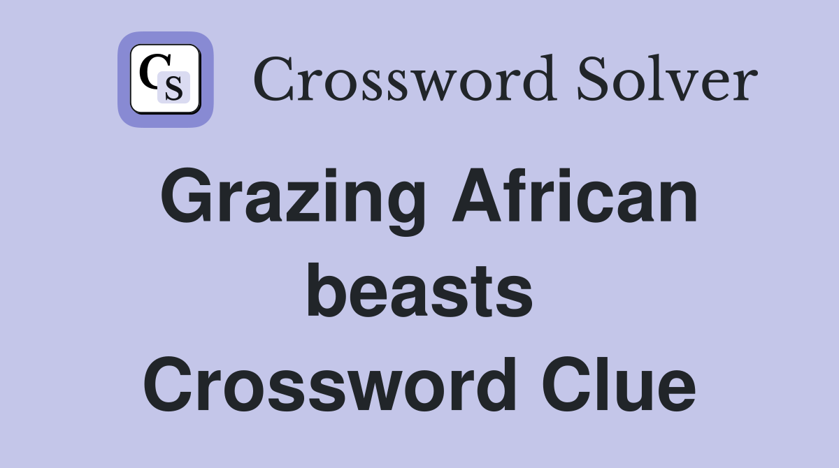Grazing African beasts Crossword Clue