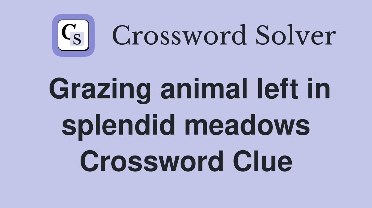Grazing animal left in splendid meadows Crossword Clue