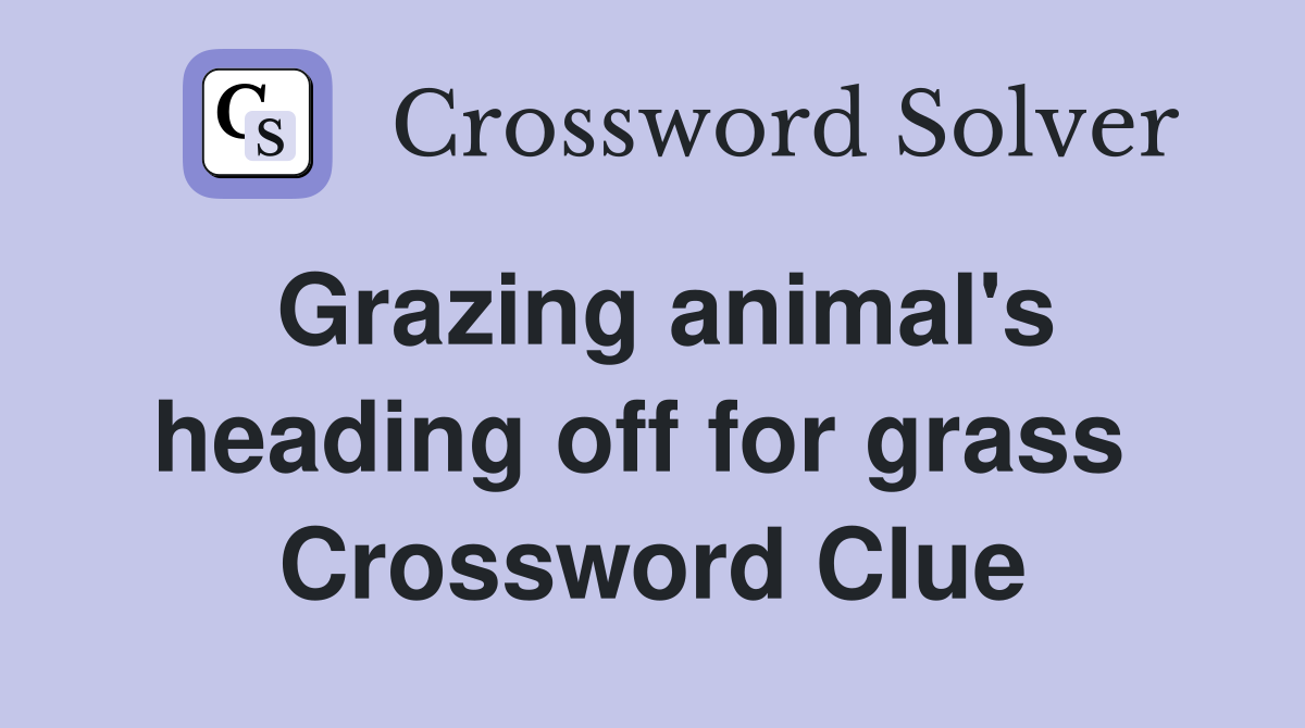 Grazing animal's heading off for grass  Crossword Clue