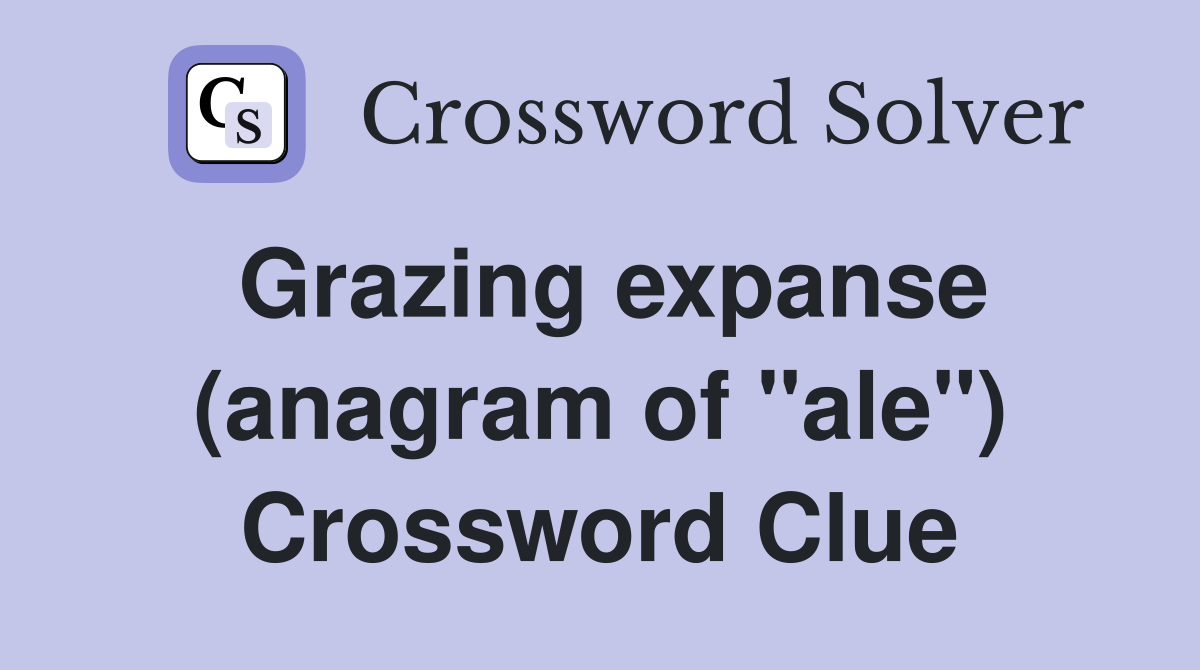 Grazing expanse (anagram of "ale") Crossword Clue