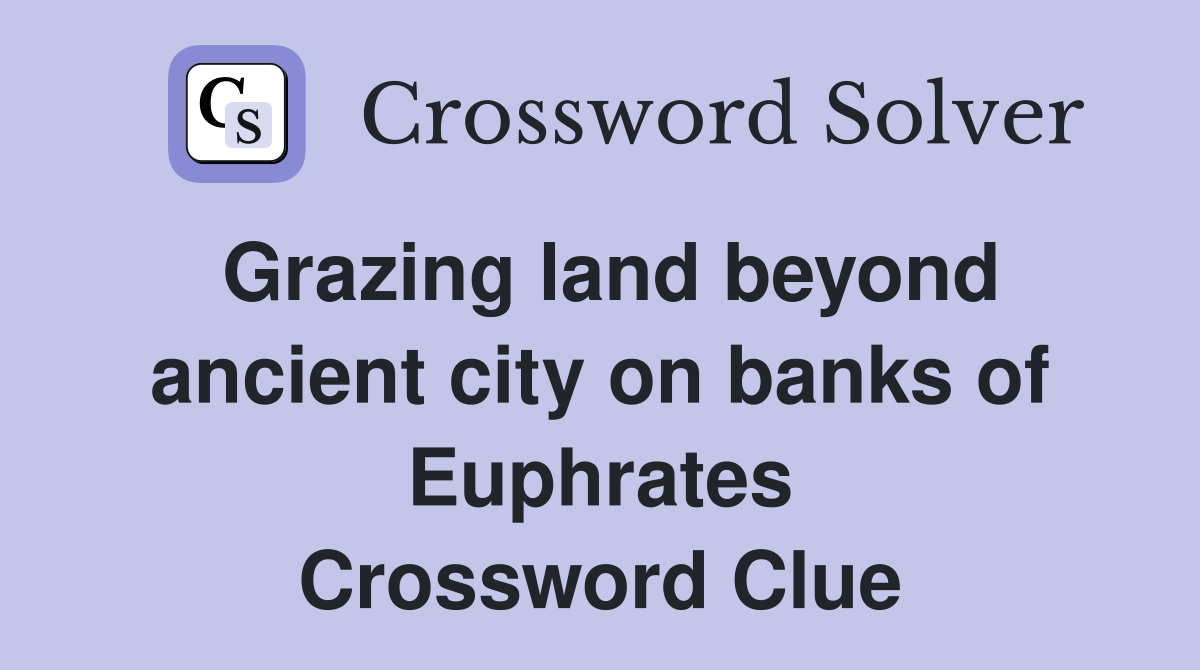 Grazing land beyond ancient city on banks of Euphrates Crossword Clue