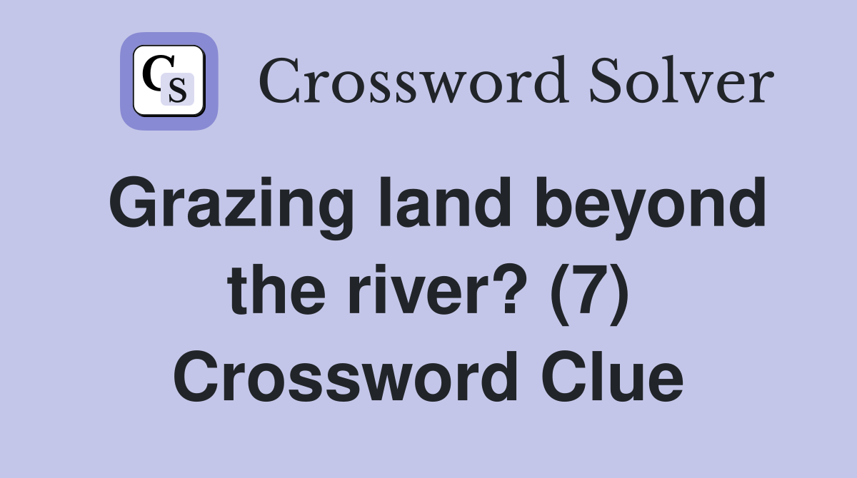 Grazing land beyond the river? (7) Crossword Clue