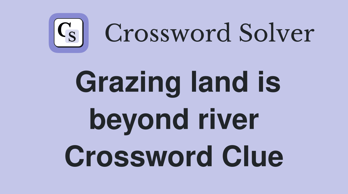 Grazing land is beyond river Crossword Clue