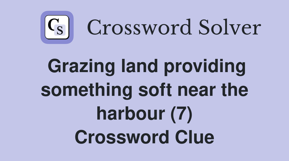 Grazing land providing something soft near the harbour (7) Crossword Clue
