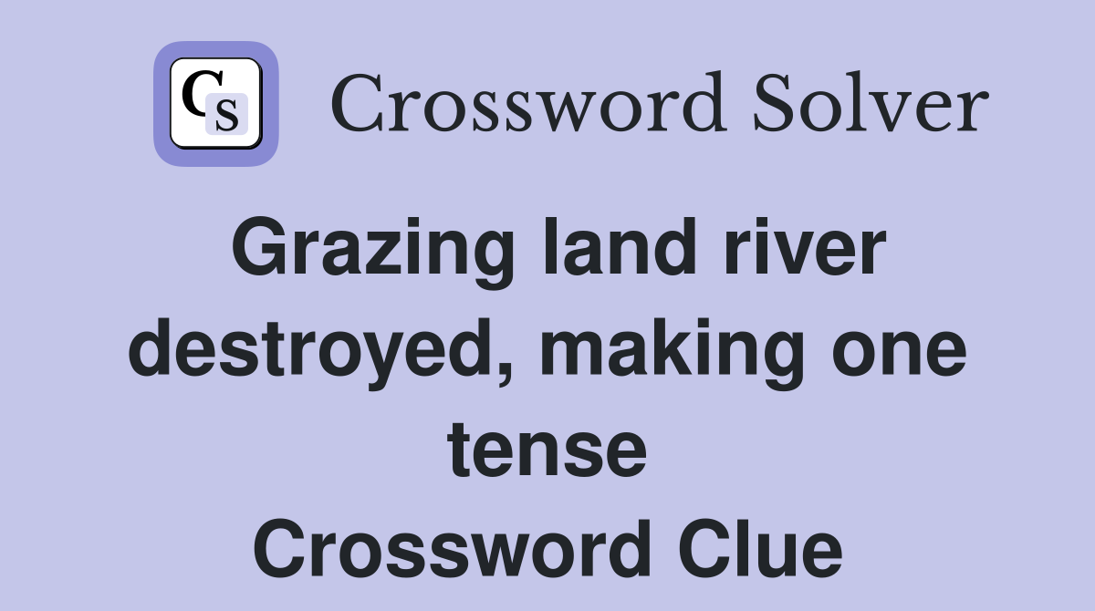Grazing land river destroyed, making one tense Crossword Clue