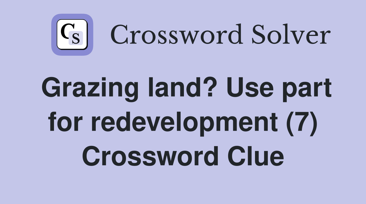 Grazing land? Use part for redevelopment (7) Crossword Clue