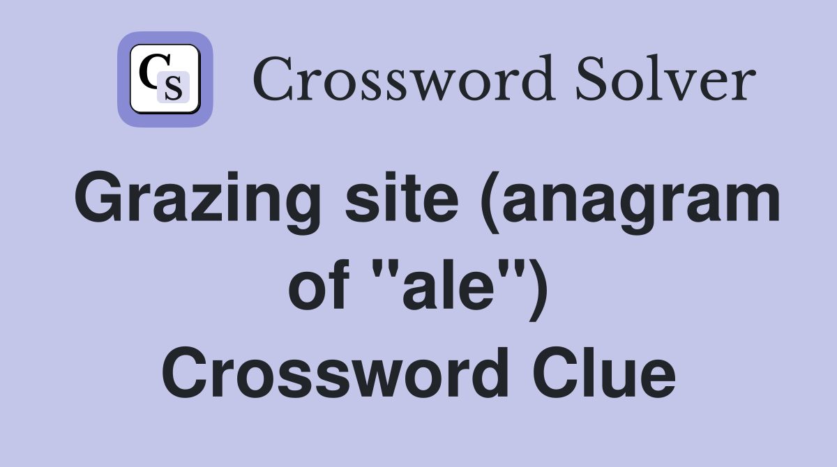 Grazing site (anagram of "ale") Crossword Clue