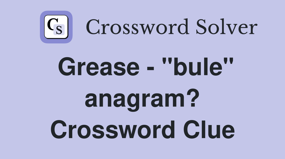 Grease - "bule" anagram? Crossword Clue