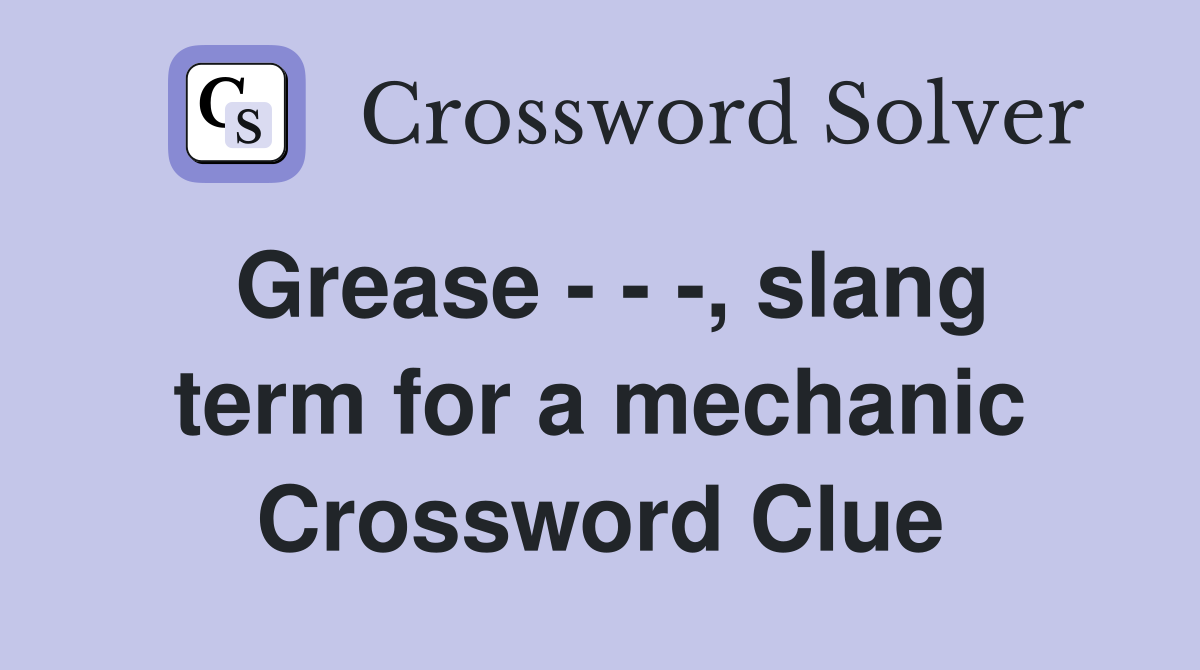 Grease - - -, slang term for a mechanic Crossword Clue