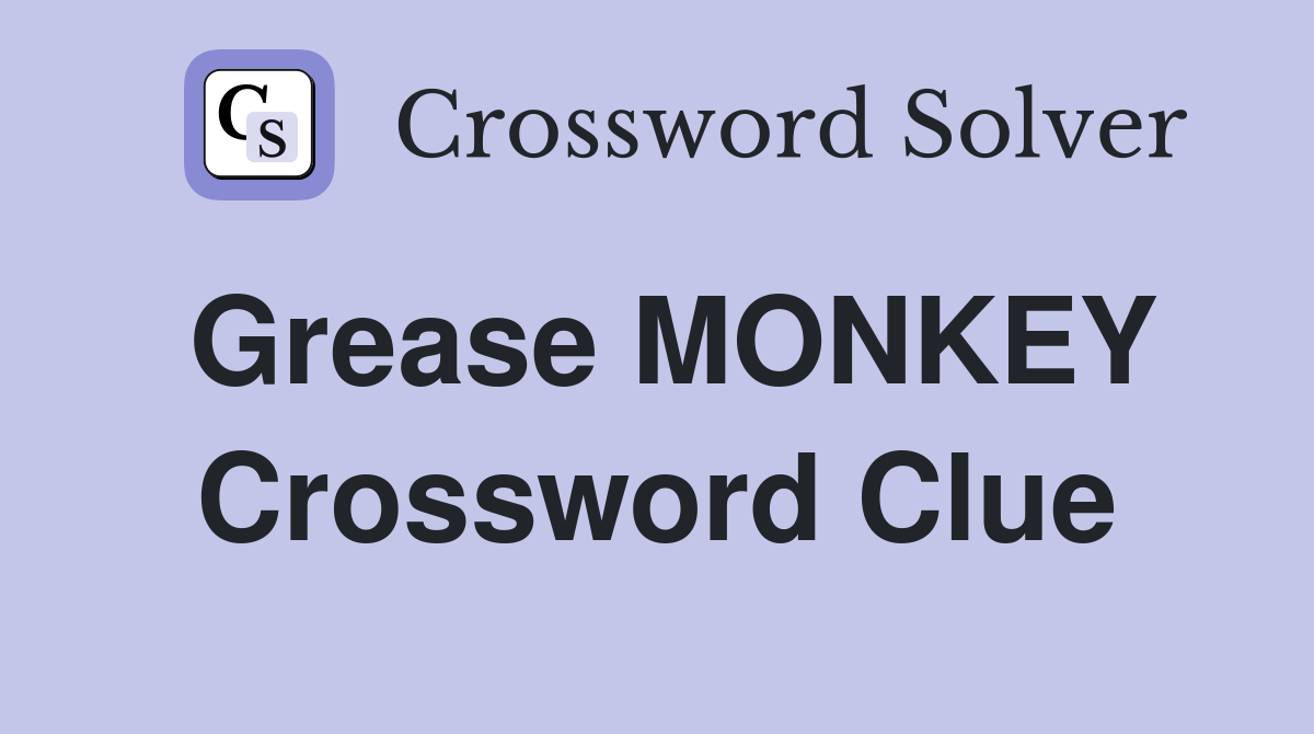 Grease MONKEY Crossword Clue