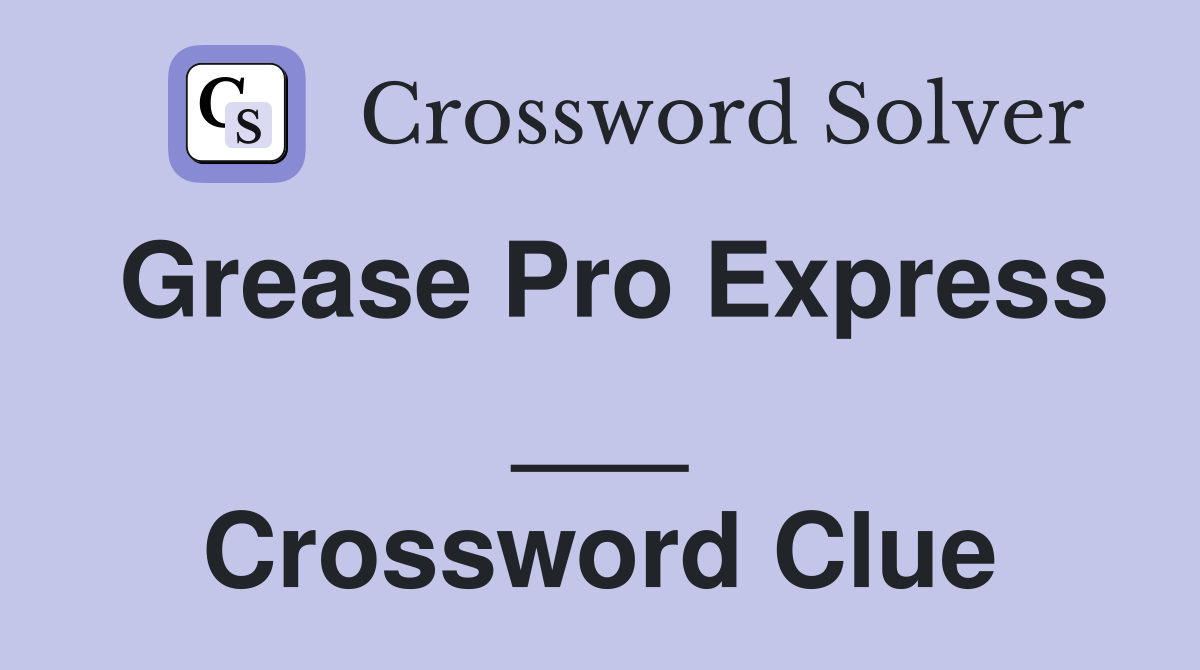 Grease Pro Express ___ Crossword Clue