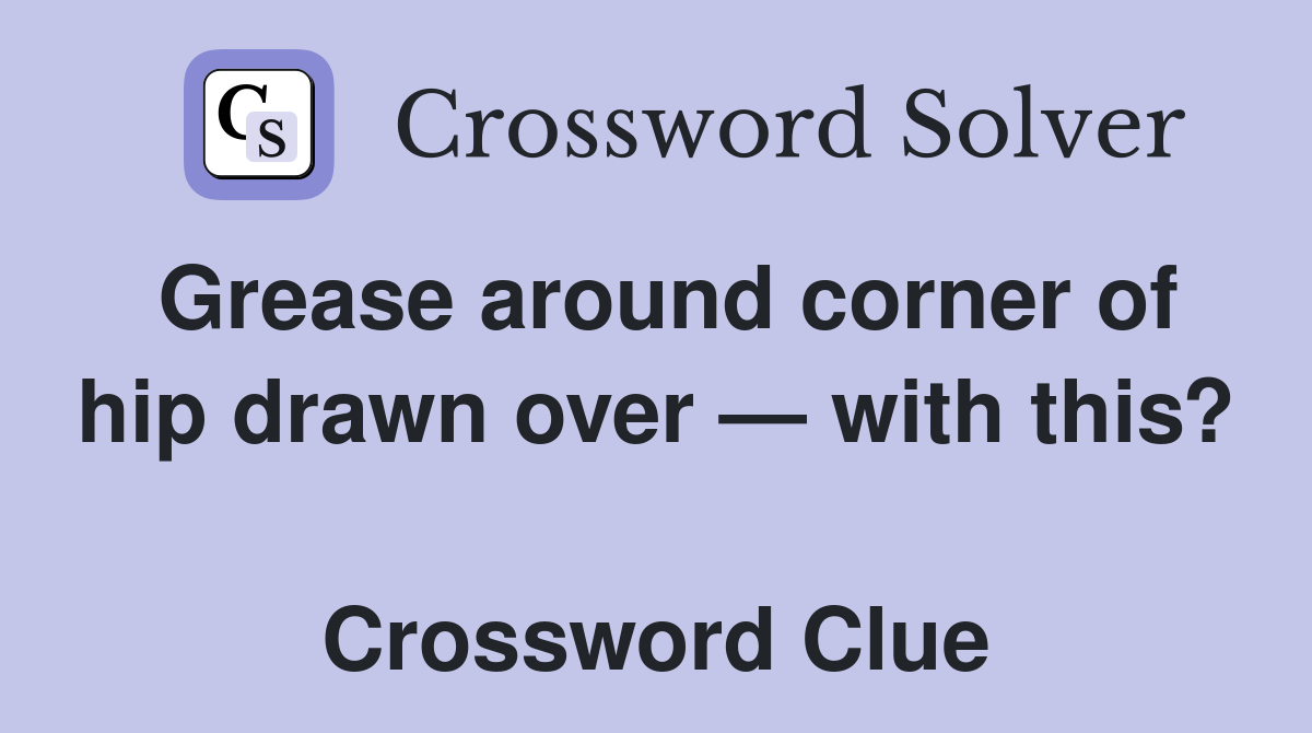 Grease around corner of hip drawn over — with this?  Crossword Clue