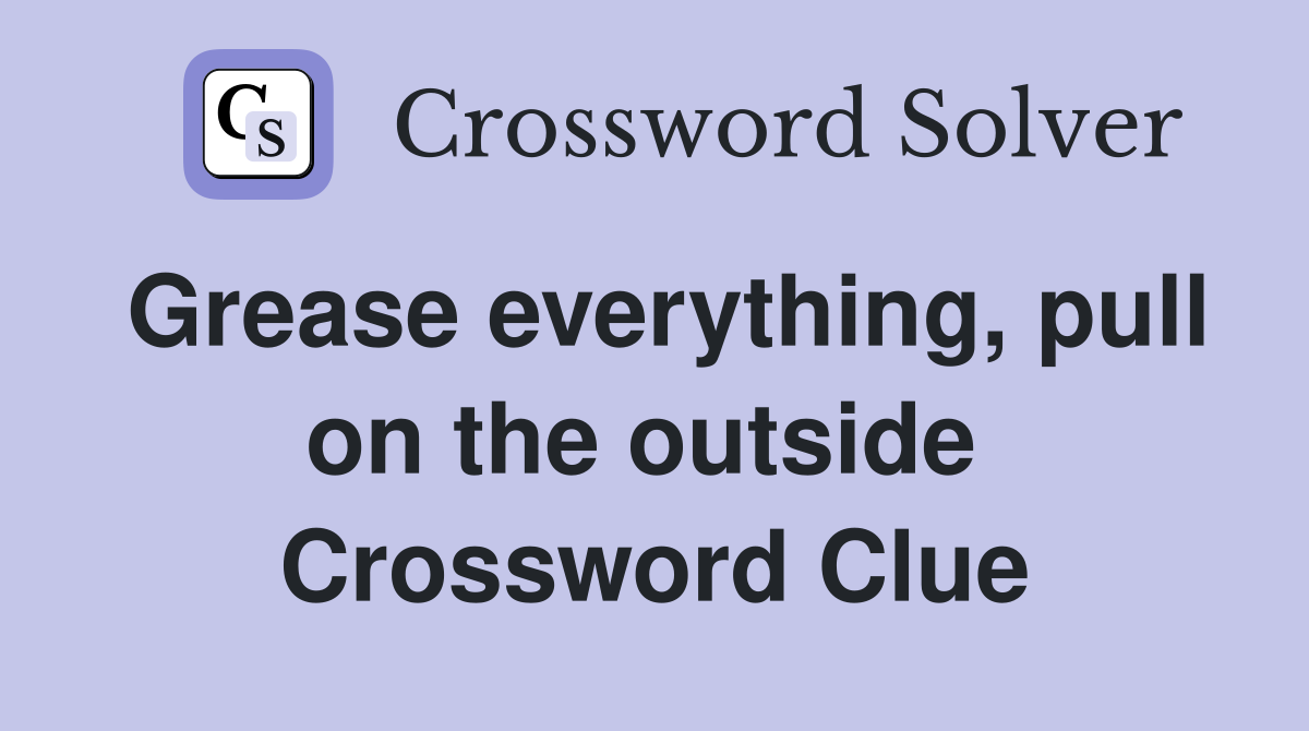 Grease everything, pull on the outside  Crossword Clue