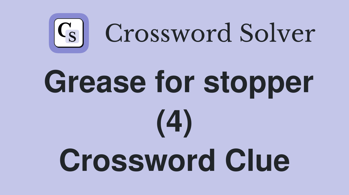 Grease for stopper (4) Crossword Clue