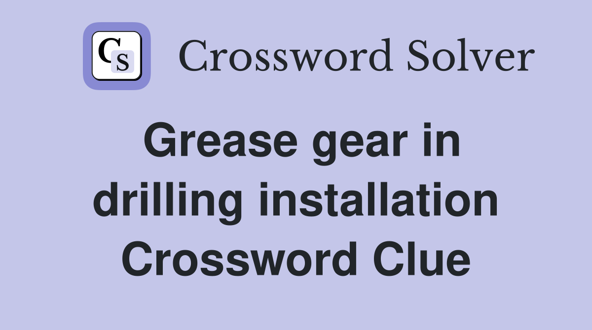 Grease gear in drilling installation Crossword Clue