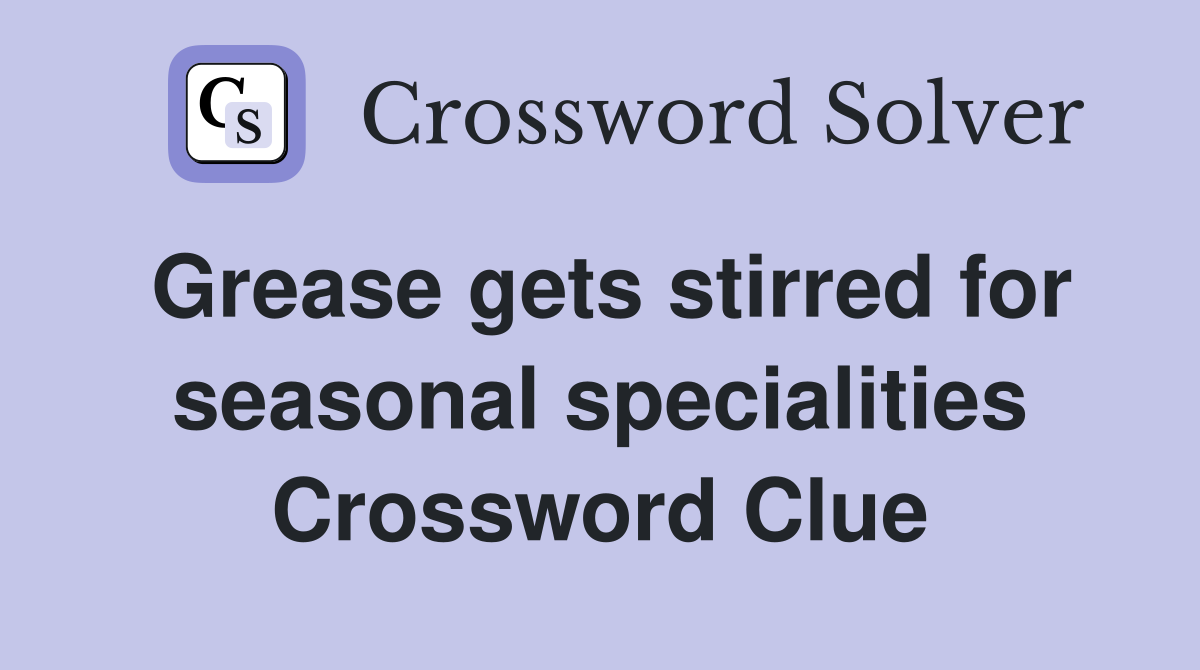 Grease gets stirred for seasonal specialities Crossword Clue