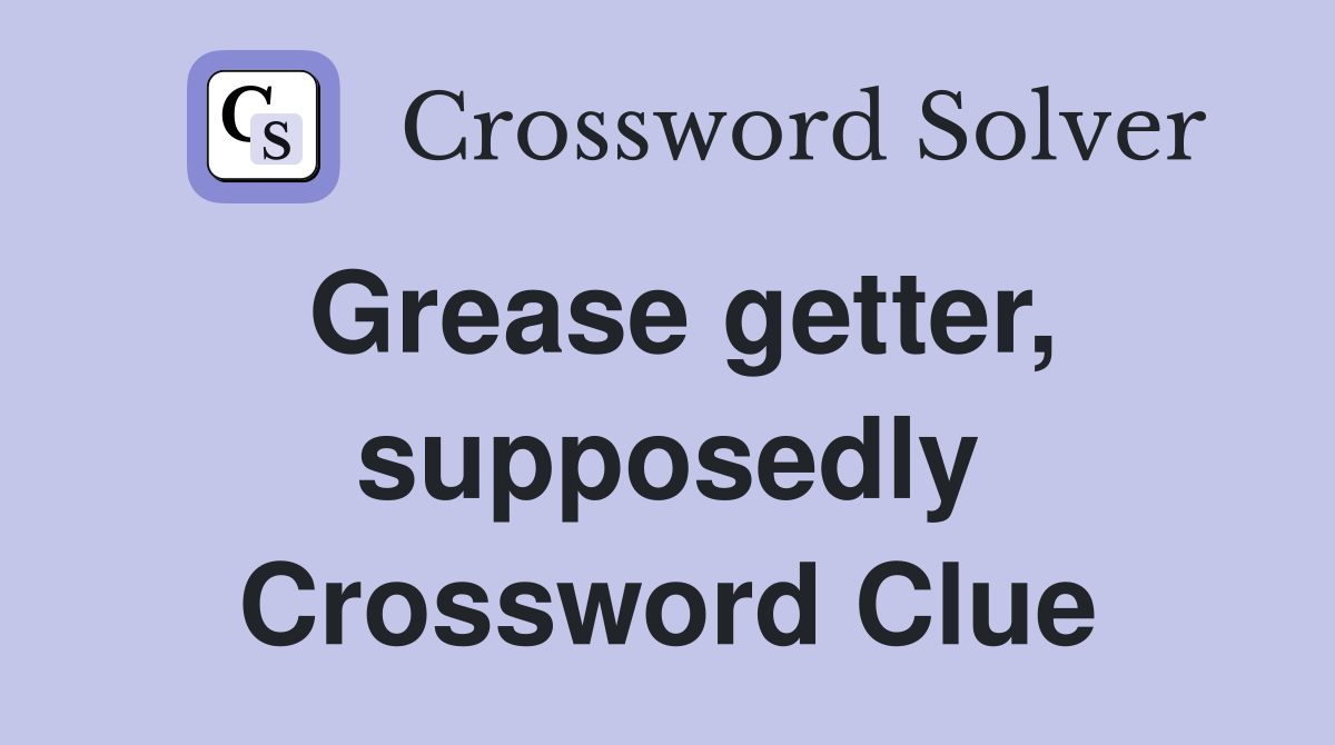 Grease getter, supposedly Crossword Clue