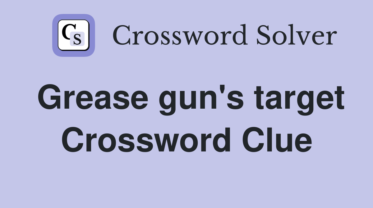 Grease gun's target Crossword Clue