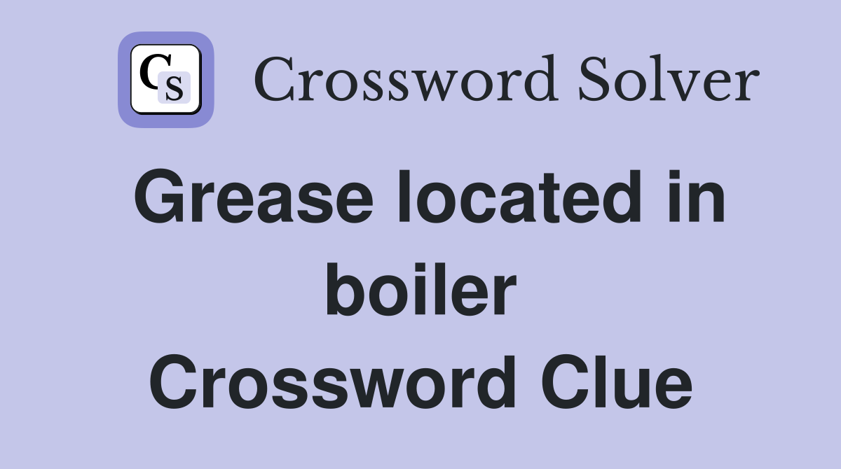 Grease located in boiler Crossword Clue