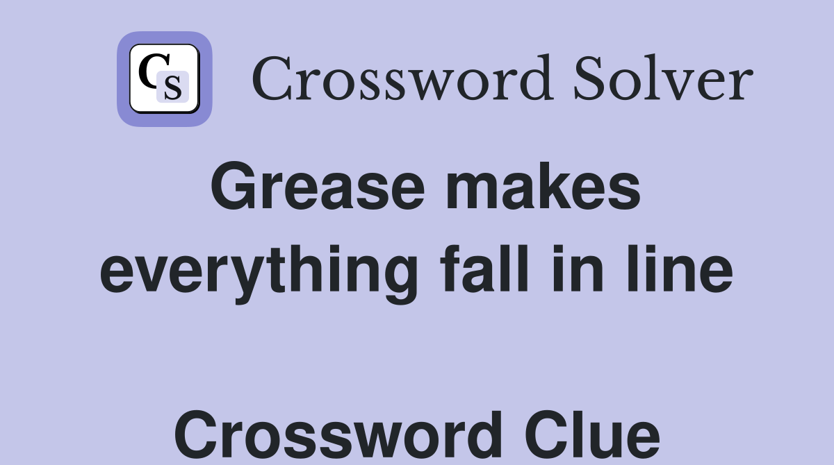 Grease makes everything fall in line  Crossword Clue