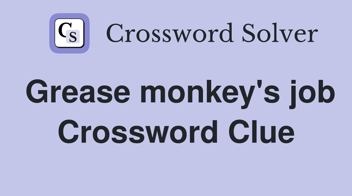 Grease monkey's job Crossword Clue