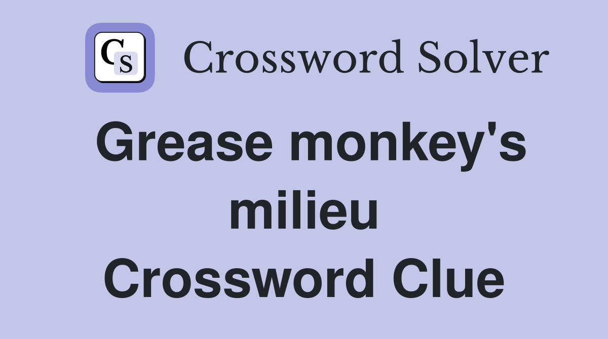 Grease monkey's milieu Crossword Clue