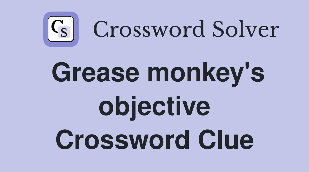 Grease monkey's objective Crossword Clue