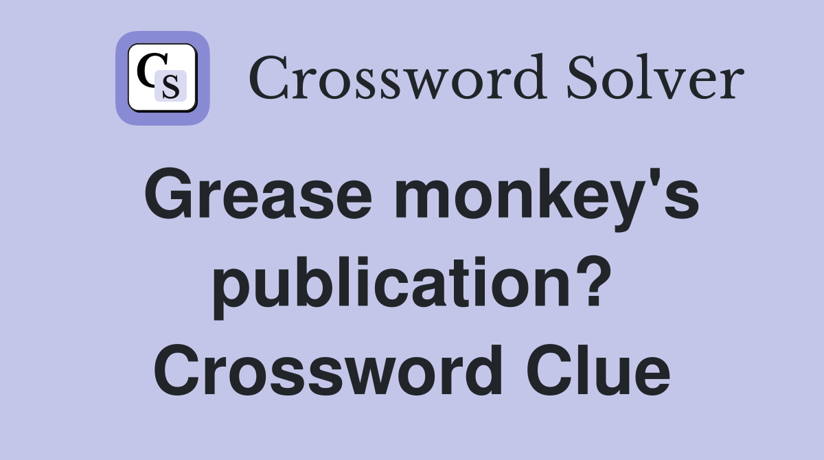 Grease monkey's publication? Crossword Clue