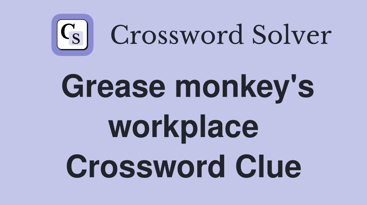Grease monkey's workplace Crossword Clue