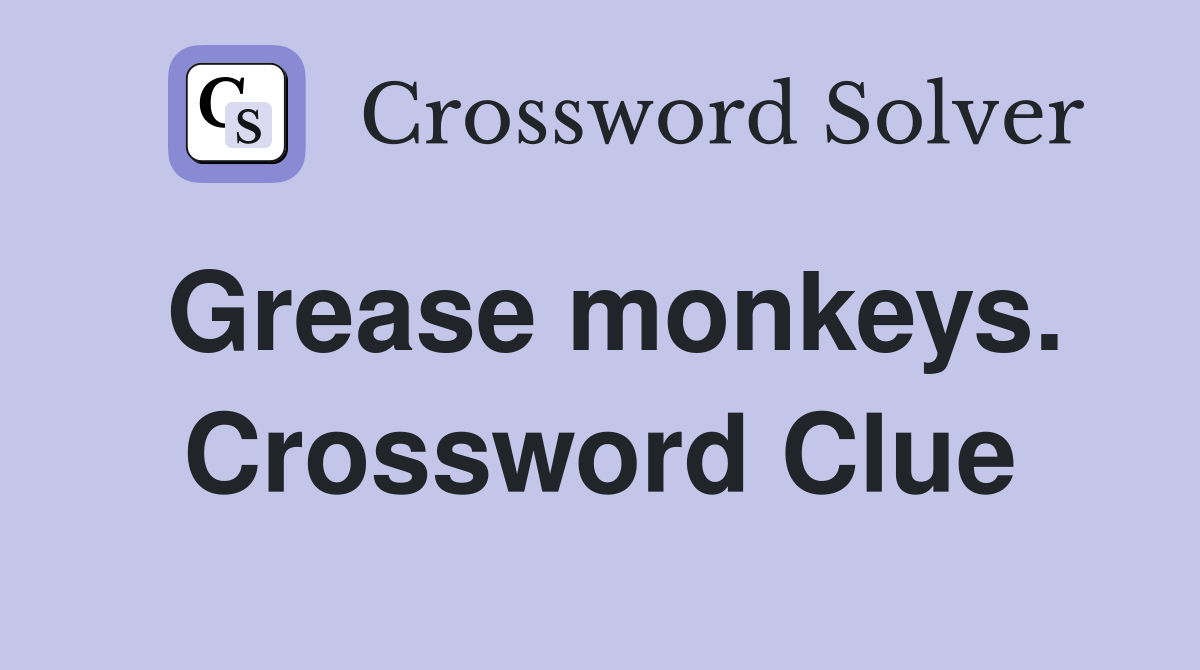 Grease monkeys. Crossword Clue