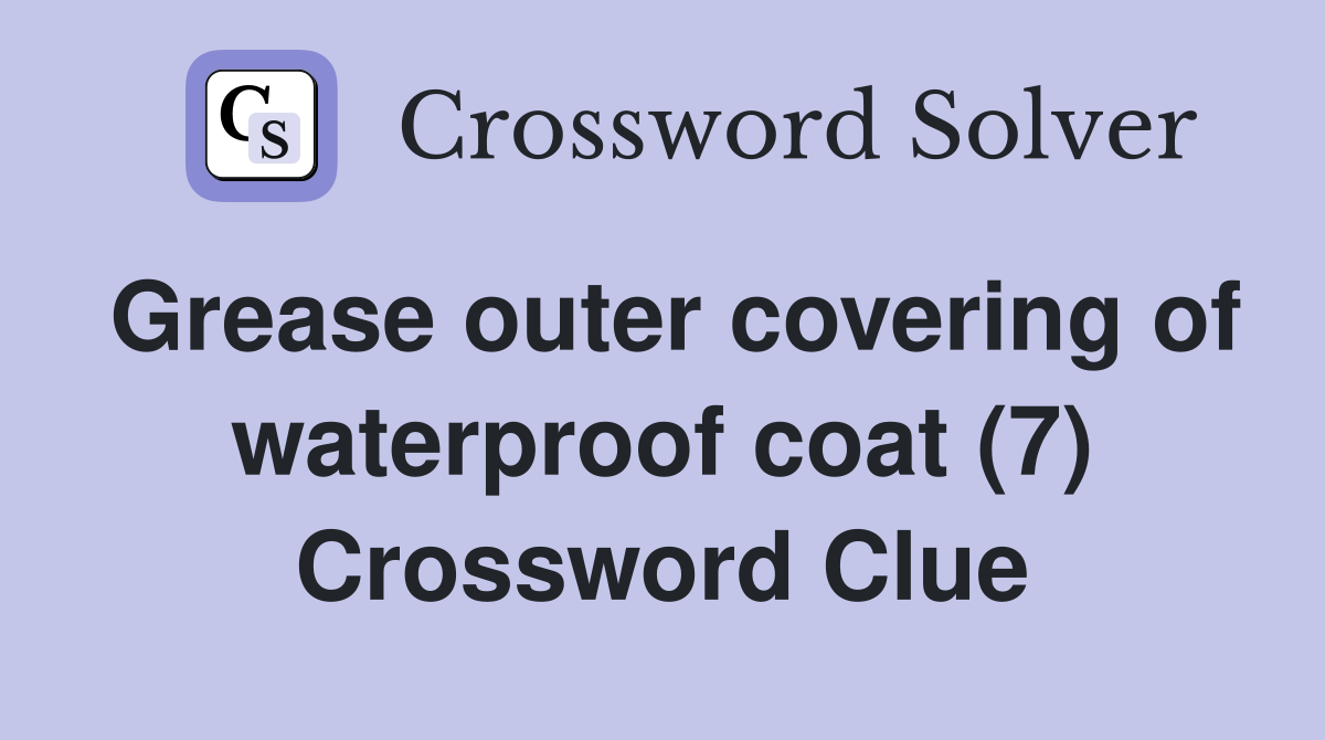 Grease outer covering of waterproof coat (7) Crossword Clue