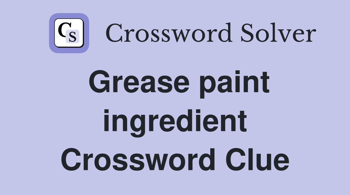 Grease paint ingredient Crossword Clue