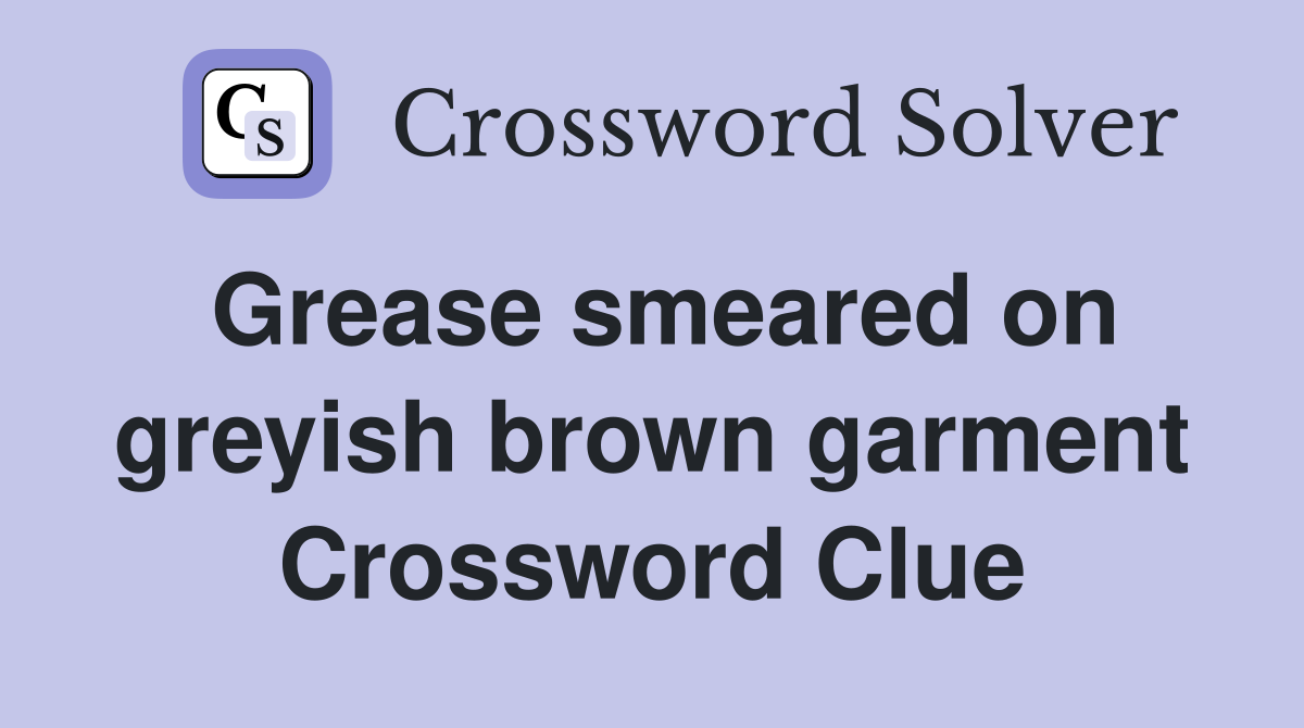 Grease smeared on greyish brown garment Crossword Clue