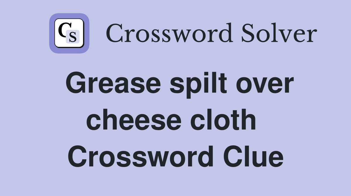 Grease spilt over cheese cloth  Crossword Clue
