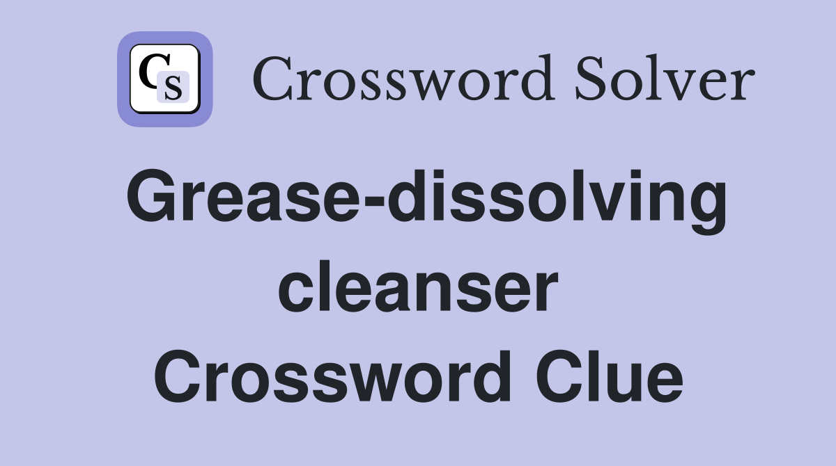 Grease-dissolving cleanser Crossword Clue
