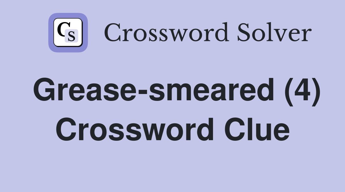 Grease-smeared (4) Crossword Clue