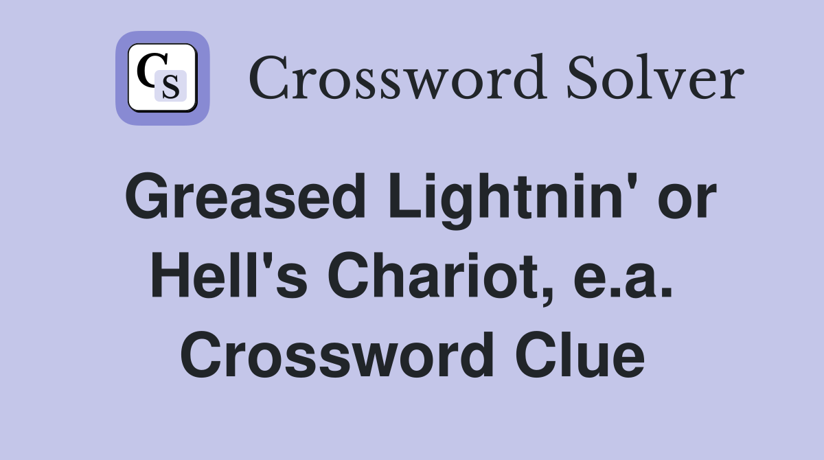 Greased Lightnin' or Hell's Chariot, e.a. Crossword Clue