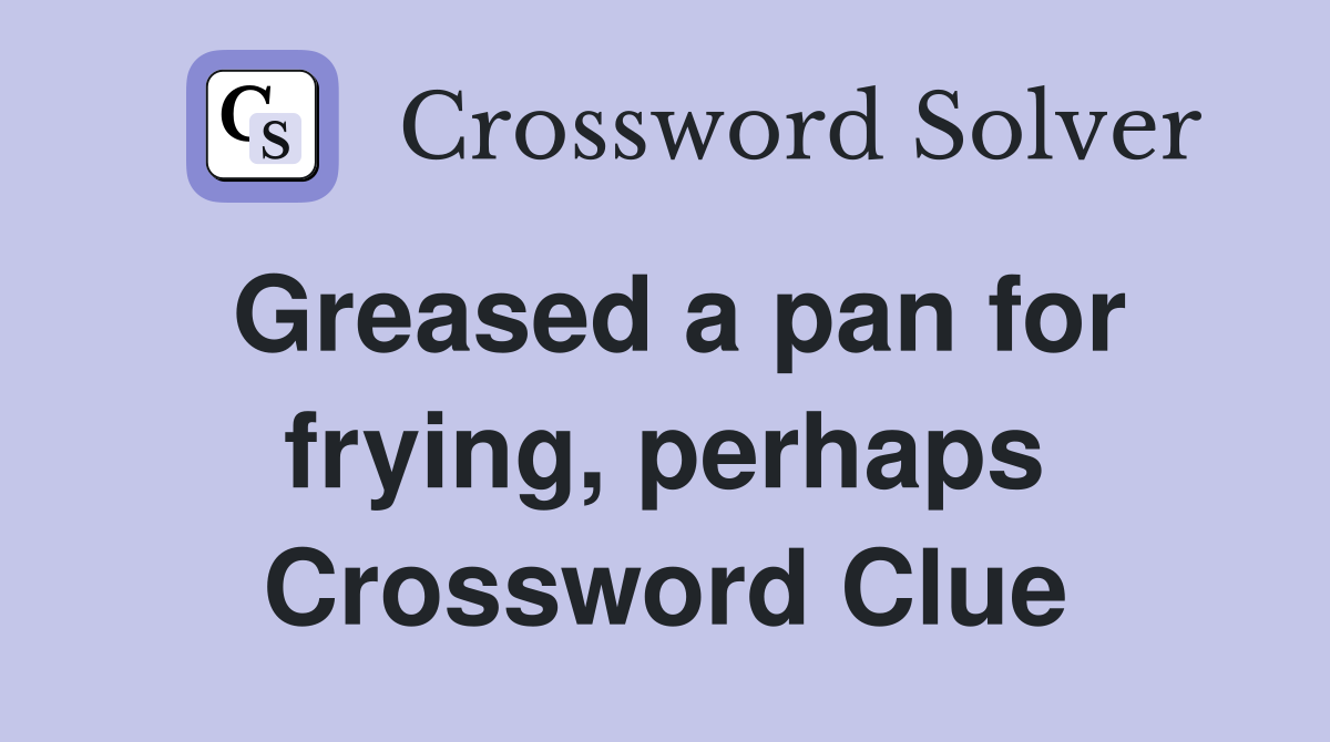 Greased a pan for frying, perhaps Crossword Clue