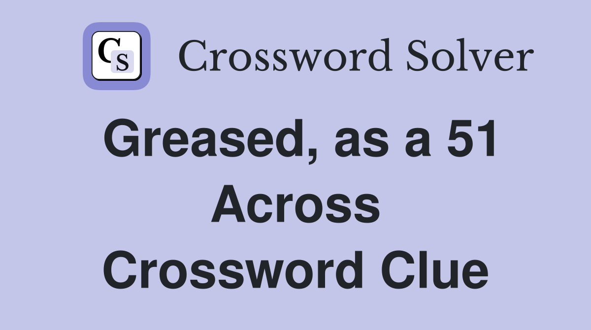 Greased, as a 51 Across Crossword Clue