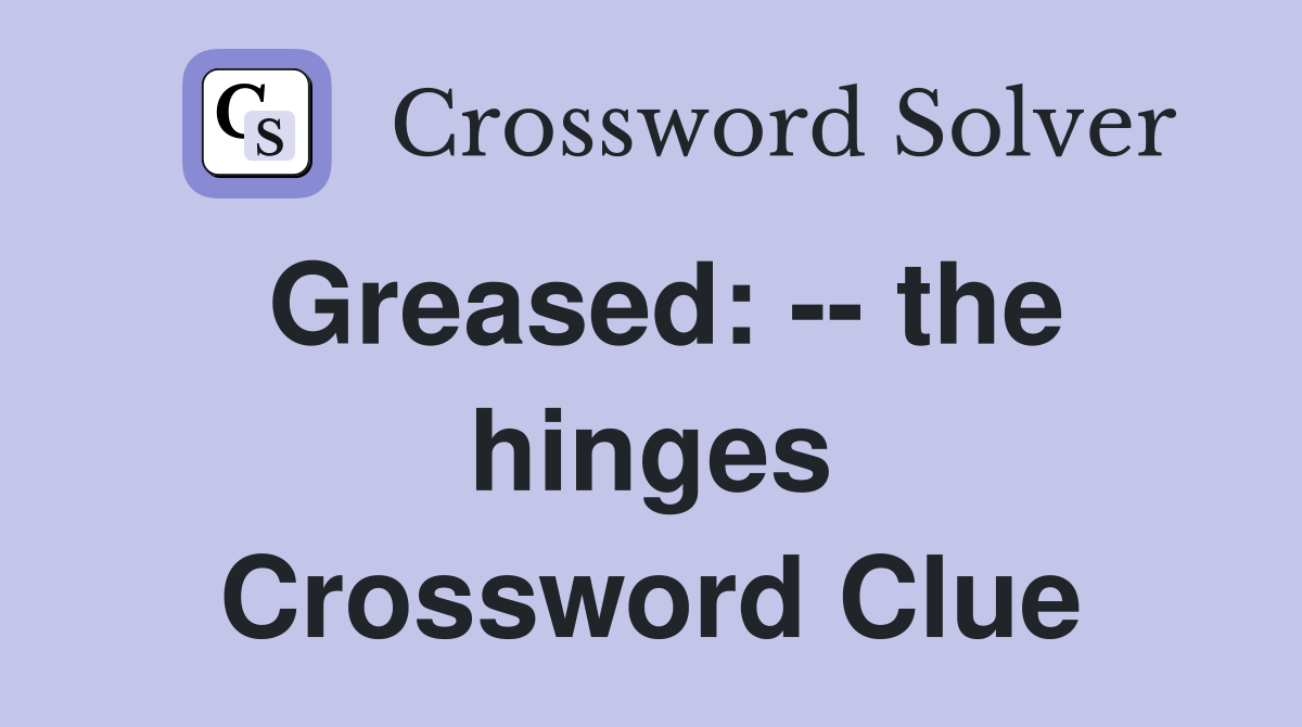 Greased: -- the hinges Crossword Clue